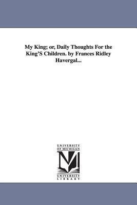 Bild des Verkufers fr My King; or, Daily Thoughts For the King'S Children. by Frances Ridley Havergal. (Paperback or Softback) zum Verkauf von BargainBookStores