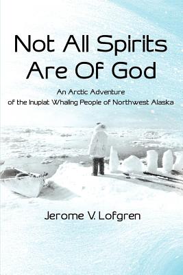 Seller image for Not All Spirits Are of God: An Arctic Adventure of the Inupiat Whaling People of Northwest Alaska (Paperback or Softback) for sale by BargainBookStores