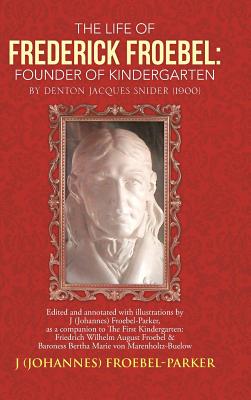 Imagen del vendedor de The Life of Frederick Froebel: Founder of Kindergarten by Denton Jacques Snider (1900): Edited and Annotated with Illustrations by J (Johannes) Froeb (Hardback or Cased Book) a la venta por BargainBookStores