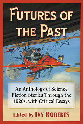 Seller image for Futures of the Past: An Anthology of Science Fiction Stories from the 19th and Early 20th Centuries, with Critical Essays (Paperback or Softback) for sale by BargainBookStores
