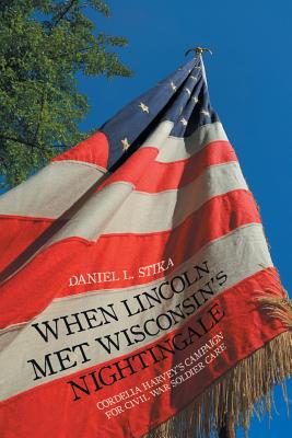 Image du vendeur pour When Lincoln Met Wisconsin's Nightingale: Cordelia Harvey's Campaign for Civil War Soldier Care (Paperback or Softback) mis en vente par BargainBookStores