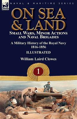Seller image for On Sea & Land: Small Wars, Minor Actions and Naval Brigades-A Military History of the Royal Navy Volume 1 1816-1856 (Paperback or Softback) for sale by BargainBookStores