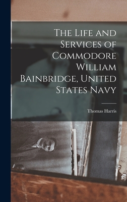 Seller image for The Life and Services of Commodore William Bainbridge, United States Navy (Hardback or Cased Book) for sale by BargainBookStores