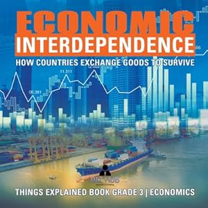 Bild des Verkufers fr Economic Interdependence: How Countries Exchange Goods to Survive Things Explained Book Grade 3 Economics (Paperback or Softback) zum Verkauf von BargainBookStores