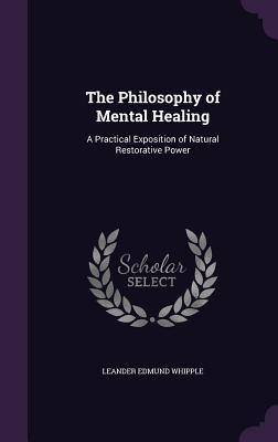 Image du vendeur pour The Philosophy of Mental Healing: A Practical Exposition of Natural Restorative Power (Hardback or Cased Book) mis en vente par BargainBookStores