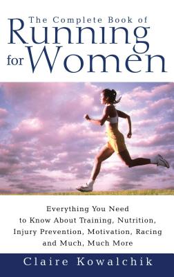 Seller image for The Complete Book of Running for Women: Everything You Need to Know about Training, Nutrition, Injury Prevention, Motivation, Racing and Much, Much Mo (Paperback or Softback) for sale by BargainBookStores