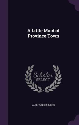 Seller image for A Little Maid of Province Town (Hardback or Cased Book) for sale by BargainBookStores