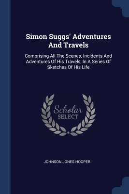 Seller image for Simon Suggs' Adventures And Travels: Comprising All The Scenes, Incidents And Adventures Of His Travels, In A Series Of Sketches Of His Life (Paperback or Softback) for sale by BargainBookStores
