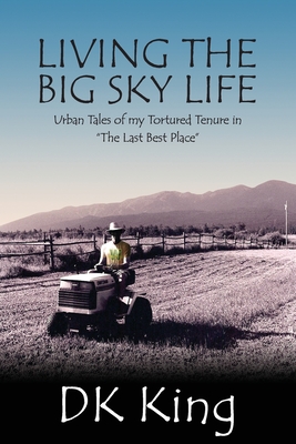Seller image for Living The Big Sky Life: Urban Tales of my Tortured Tenure in "The Last Best Place" (Paperback or Softback) for sale by BargainBookStores