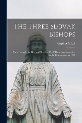 Imagen del vendedor de The Three Slovak Bishops: Their Struggle for God and Slovakia Until Their Condemnation by the Communists in 1951 (Paperback or Softback) a la venta por BargainBookStores