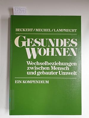 Seller image for Gesundes Wohnen : Wechselbeziehungen zwischen Mensch und gebauter Umwelt : Ein Kompendium : for sale by Versand-Antiquariat Konrad von Agris e.K.