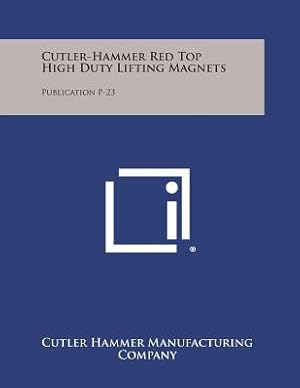 Image du vendeur pour Cutler-Hammer Red Top High Duty Lifting Magnets: Publication P-23 (Paperback or Softback) mis en vente par BargainBookStores