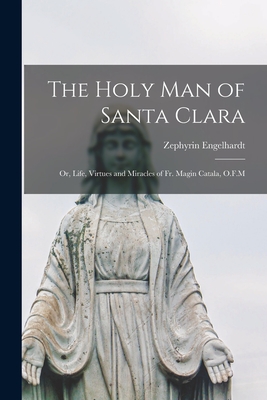 Seller image for The Holy man of Santa Clara; or, Life, Virtues and Miracles of Fr. Magin Catala, O.F.M (Paperback or Softback) for sale by BargainBookStores