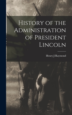 Seller image for History of the Administration of President Lincoln (Hardback or Cased Book) for sale by BargainBookStores