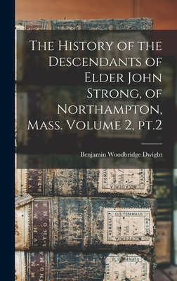 Seller image for The History of the Descendants of Elder John Strong, of Northampton, Mass. Volume 2, pt.2 (Hardback or Cased Book) for sale by BargainBookStores