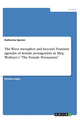 Imagen del vendedor de The Wave metaphor and beyond. Feminist agendas of female protagonists in Meg Wolitzer's The Female Persuasion (Paperback or Softback) a la venta por BargainBookStores