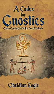Seller image for A Codex For Gnostics: Cosmic Comedy Writ In The Zone of Malkuth (Hardback or Cased Book) for sale by BargainBookStores