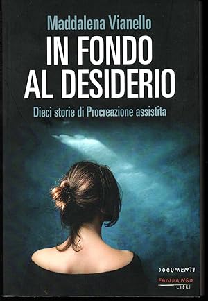 Seller image for In fondo al desiderio Dieci storie di Procreazione assistita for sale by Libreria Tara