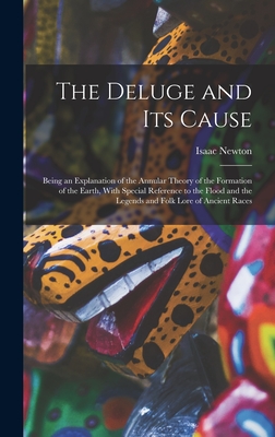 Imagen del vendedor de The Deluge and Its Cause: Being an Explanation of the Annular Theory of the Formation of the Earth, With Special Reference to the Flood and the (Hardback or Cased Book) a la venta por BargainBookStores