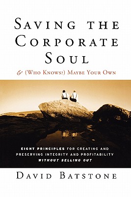 Seller image for Saving the Corporate Soul--And (Who Knows?) Maybe Your Own: Eight Principles for Creating and Preserving Integrity and Profitability Without Selling O (Paperback or Softback) for sale by BargainBookStores