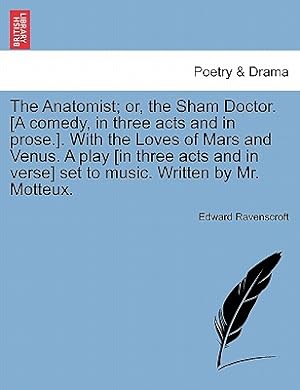 Seller image for The Anatomist; Or, the Sham Doctor. [A Comedy, in Three Acts and in Prose.]. with the Loves of Mars and Venus. a Play [In Three Acts and in Verse] Set (Paperback or Softback) for sale by BargainBookStores