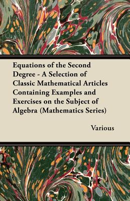 Seller image for Equations of the Second Degree - A Selection of Classic Mathematical Articles Containing Examples and Exercises on the Subject of Algebra (Paperback or Softback) for sale by BargainBookStores