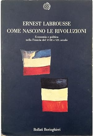 Seller image for Come nascono le rivoluzioni Economia e politica nella Francia del XVIII e XIX secolo for sale by Libreria Tara