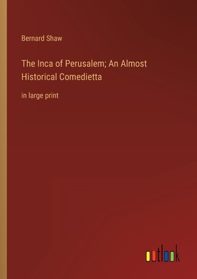 Bild des Verkufers fr The Inca of Perusalem; An Almost Historical Comedietta: in large print (Paperback or Softback) zum Verkauf von BargainBookStores