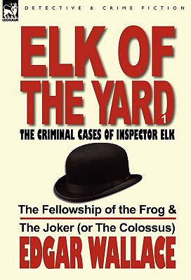 Seller image for Elk of the Yard-The Criminal Cases of Inspector Elk: Volume 1-The Fellowship of the Frog & the Joker (or the Colossus) (Hardback or Cased Book) for sale by BargainBookStores