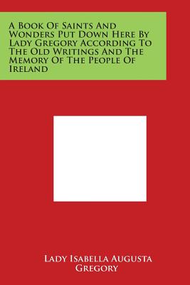 Bild des Verkufers fr A Book Of Saints And Wonders Put Down Here By Lady Gregory According To The Old Writings And The Memory Of The People Of Ireland (Paperback or Softback) zum Verkauf von BargainBookStores