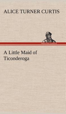 Immagine del venditore per A Little Maid of Ticonderoga (Hardback or Cased Book) venduto da BargainBookStores