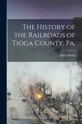 Seller image for The History of the Railroads of Tioga County, Pa. (Paperback or Softback) for sale by BargainBookStores
