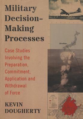 Imagen del vendedor de Military Decision-Making Processes: Case Studies Involving the Preparation, Commitment, Application and Withdrawal of Force (Paperback or Softback) a la venta por BargainBookStores