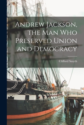 Image du vendeur pour Andrew Jackson, the Man Who Preserved Union and Democracy (Paperback or Softback) mis en vente par BargainBookStores