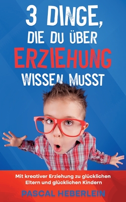 Image du vendeur pour 3 Dinge, die du �ber Erziehung wissen musst: Mit kreativer Erziehung zu gl�cklichen Eltern und gl�cklichen Kindern (Paperback or Softback) mis en vente par BargainBookStores