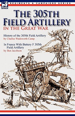 Seller image for The 305th Field Artillery in the Great War: History of the 305th Field Artillery & In France With Battery F 305th Field Artillery (Paperback or Softback) for sale by BargainBookStores