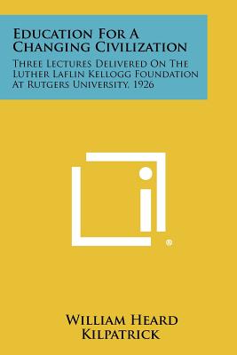 Seller image for Education for a Changing Civilization: Three Lectures Delivered on the Luther Laflin Kellogg Foundation at Rutgers University, 1926 (Paperback or Softback) for sale by BargainBookStores