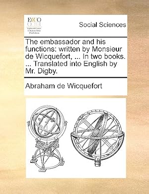 Seller image for The embassador and his functions: written by Monsieur de Wicquefort, . In two books. . Translated into English by Mr. Digby. (Paperback or Softback) for sale by BargainBookStores