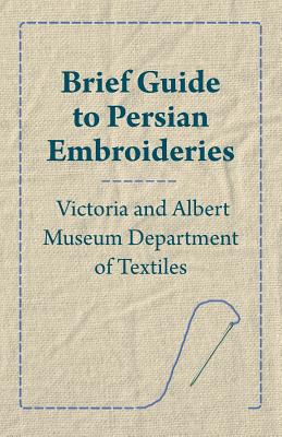 Bild des Verkufers fr Brief Guide to Persian Embroideries - Victoria and Albert Museum Department of Textiles (Paperback or Softback) zum Verkauf von BargainBookStores