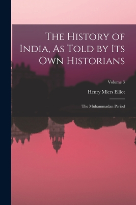 Seller image for The History of India, As Told by Its Own Historians: The Muhammadan Period; Volume 3 (Paperback or Softback) for sale by BargainBookStores