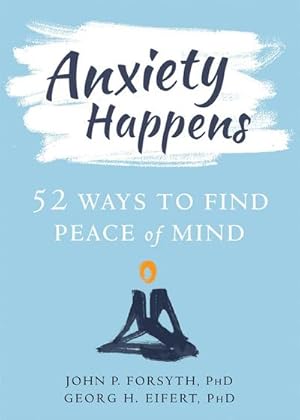 Bild des Verkufers fr Anxiety Happens : 52 Ways to Move Beyond Fear and Find Peace of Mind zum Verkauf von Smartbuy