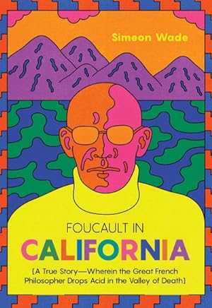 Bild des Verkufers fr Foucault in California : [A True Story-Wherein the Great French Philosopher Drops Acid in the Valley of Death] zum Verkauf von Smartbuy