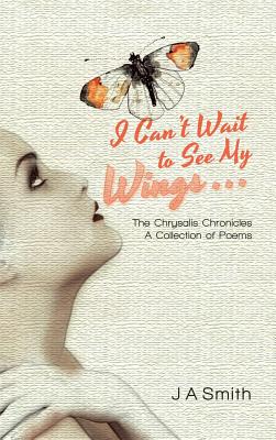 Seller image for I Can't Wait to See My Wings . . .: The Chrysalis Chronicles a Collection of Poems (Hardback or Cased Book) for sale by BargainBookStores