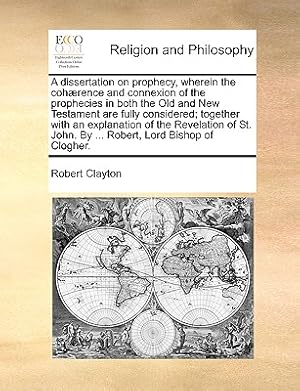 Seller image for A Dissertation on Prophecy, Wherein the Coh]rence and Connexion of the Prophecies in Both the Old and New Testament Are Fully Considered; Together wit (Paperback or Softback) for sale by BargainBookStores