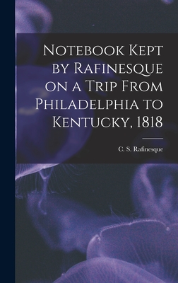 Image du vendeur pour Notebook Kept by Rafinesque on a Trip From Philadelphia to Kentucky, 1818 (Hardback or Cased Book) mis en vente par BargainBookStores