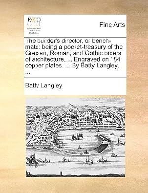 Imagen del vendedor de The Builder's Director, or Bench-Mate: Being a Pocket-Treasury of the Grecian, Roman, and Gothic Orders of Architecture, . Engraved on 184 Copper Pl (Paperback or Softback) a la venta por BargainBookStores