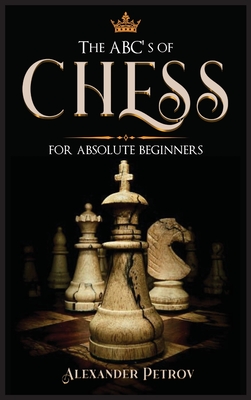 Seller image for The ABC's of Chess for Absolute Beginners: The Definitive Guide to Chess Strategies, Openings, and Etiquette. (Hardback or Cased Book) for sale by BargainBookStores