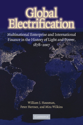 Bild des Verkufers fr Global Electrification: Multinational Enterprise and International Finance in the History of Light and Power, 1878-2007 (Paperback or Softback) zum Verkauf von BargainBookStores