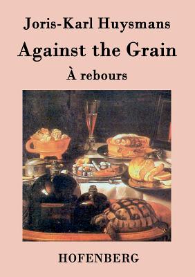 Imagen del vendedor de Against the Grain: (� rebours) (Paperback or Softback) a la venta por BargainBookStores