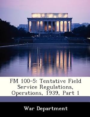 Bild des Verkufers fr FM 100-5: Tentative Field Service Regulations, Operations, 1939, Part 1 (Paperback or Softback) zum Verkauf von BargainBookStores